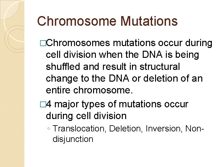 Chromosome Mutations �Chromosomes mutations occur during cell division when the DNA is being shuffled