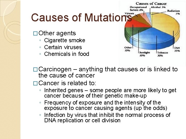 Causes of Mutations � Other agents ◦ Cigarette smoke ◦ Certain viruses ◦ Chemicals