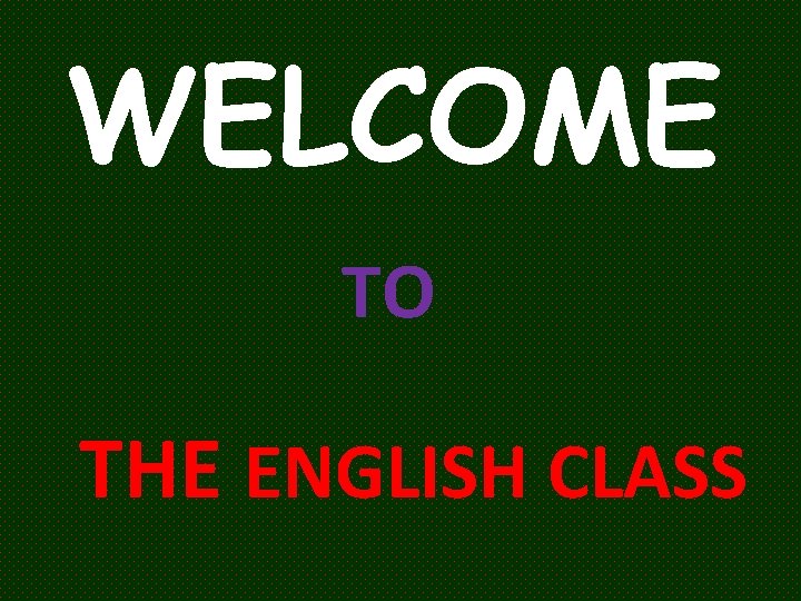 WELCOME TO THE ENGLISH CLASS 