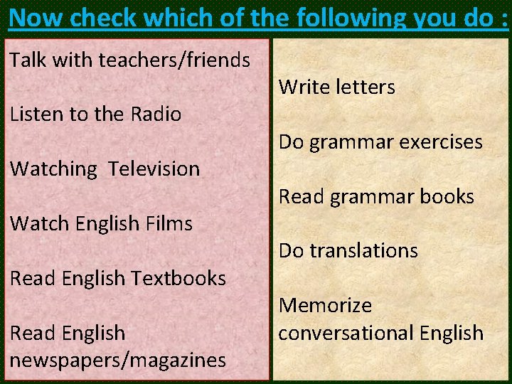 Now check which of the following you do : Talk with teachers/friends Listen to