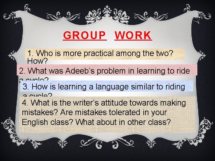 GROUP WORK 1. Who is more practical among the two? How? 2. What was