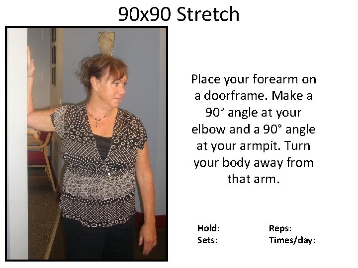 90 x 90 Stretch Place your forearm on a doorframe. Make a 90° angle