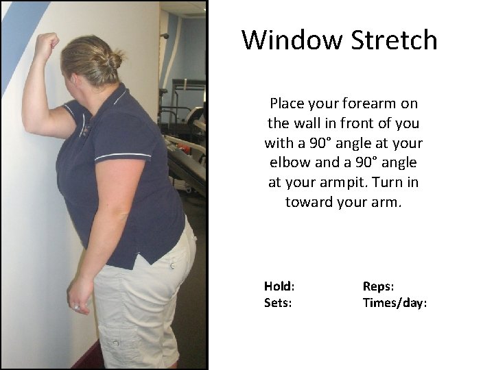 Window Stretch Place your forearm on the wall in front of you with a