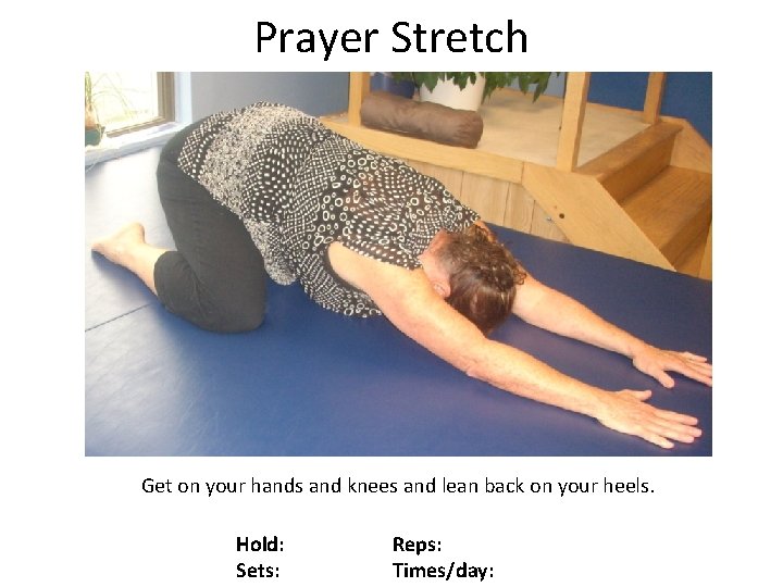 Prayer Stretch Get on your hands and knees and lean back on your heels.