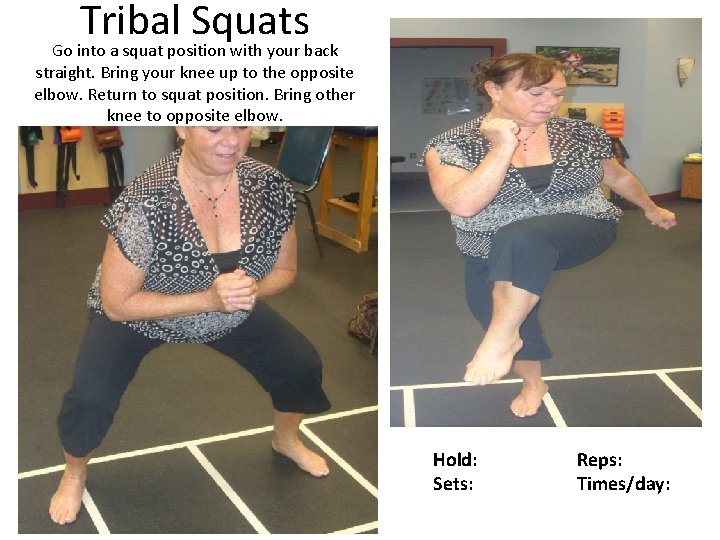 Tribal Squats Go into a squat position with your back straight. Bring your knee