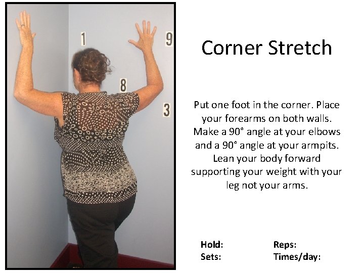 Corner Stretch Put one foot in the corner. Place your forearms on both walls.