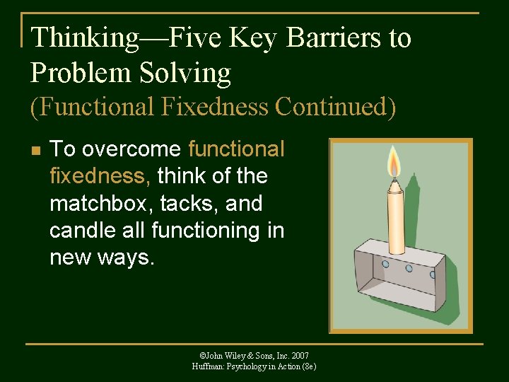 Thinking—Five Key Barriers to Problem Solving (Functional Fixedness Continued) n To overcome functional fixedness,