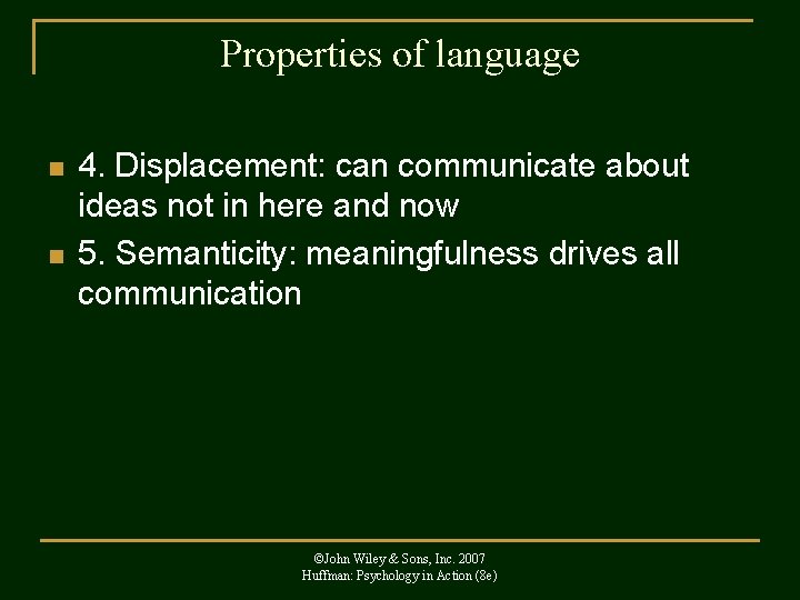 Properties of language n n 4. Displacement: can communicate about ideas not in here