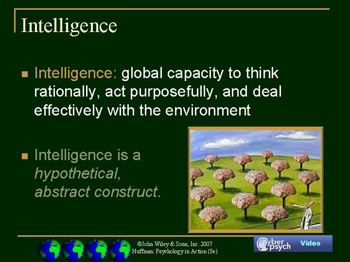 Intelligence n Intelligence: global capacity to think rationally, act purposefully, and deal effectively with