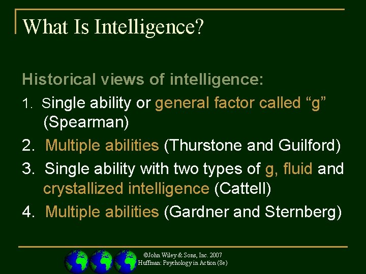 What Is Intelligence? Historical views of intelligence: 1. Single ability or general factor called