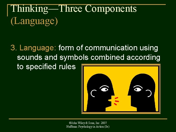 Thinking—Three Components (Language) 3. Language: form of communication using sounds and symbols combined according