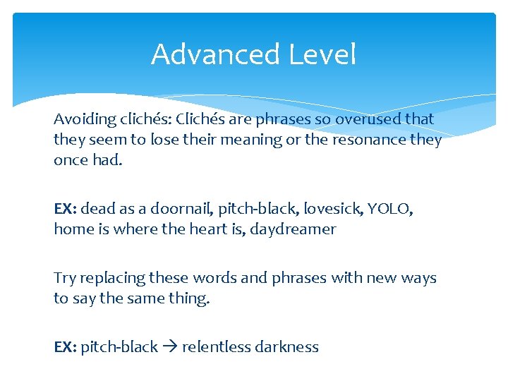 Advanced Level Avoiding clichés: Clichés are phrases so overused that they seem to lose