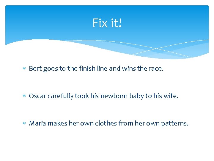 Fix it! Bert goes to the finish line and wins the race. Oscar carefully