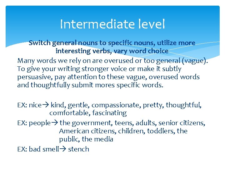 Intermediate level Switch general nouns to specific nouns, utilize more interesting verbs, vary word
