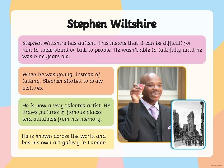 Stephen Wiltshire has autism. This means that it can be difficult for him to