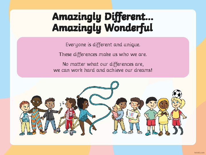 Amazingly Different… Amazingly Wonderful Everyone is different and unique. These differences make us who