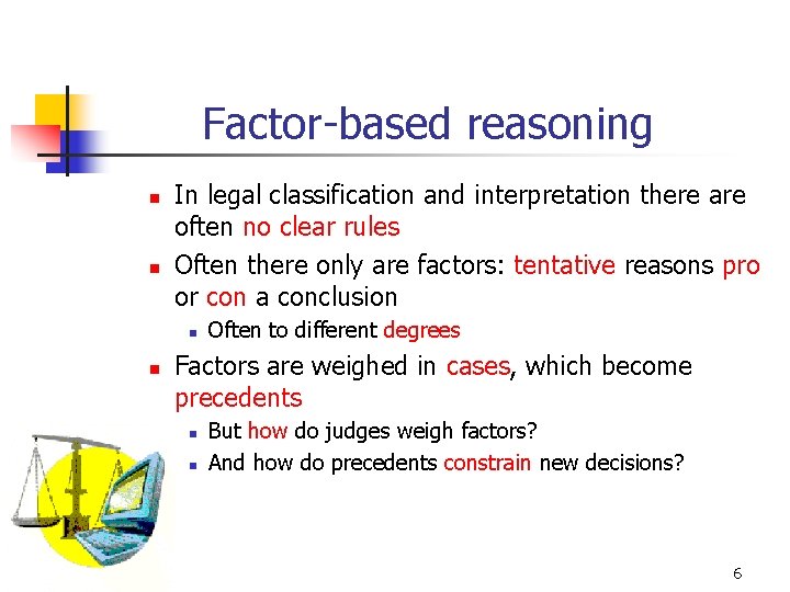 Factor-based reasoning n n In legal classification and interpretation there are often no clear