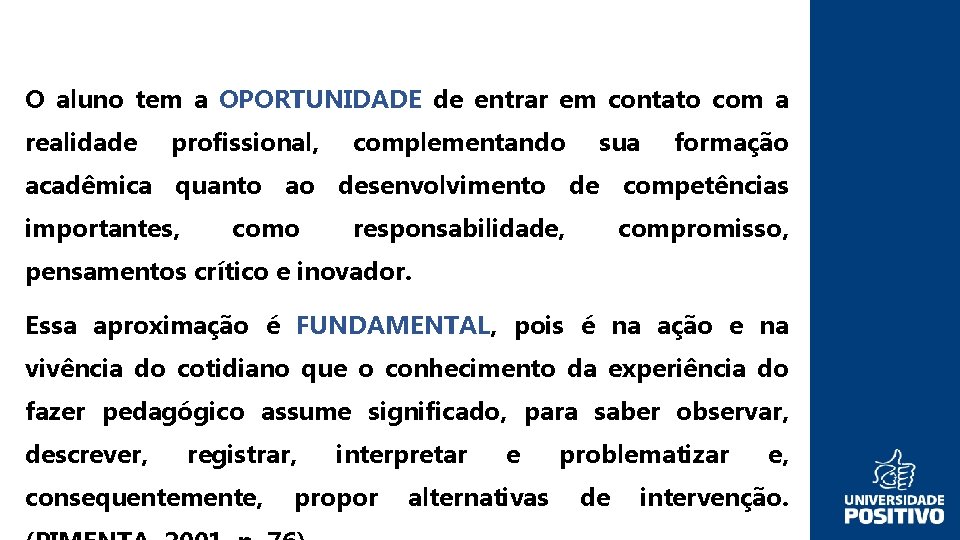 O aluno tem a OPORTUNIDADE de entrar em contato com a realidade profissional, complementando