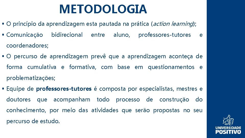 METODOLOGIA § O princípio da aprendizagem esta pautada na prática ( action learning); §