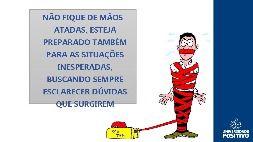 NÃO FIQUE DE MÃOS ATADAS, ESTEJA PREPARADO TAMBÉM PARA AS SITUAÇÕES INESPERADAS, BUSCANDO SEMPRE