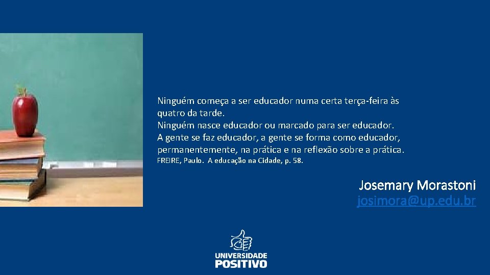 Ninguém começa a ser educador numa certa terça-feira às quatro da tarde. Ninguém nasce