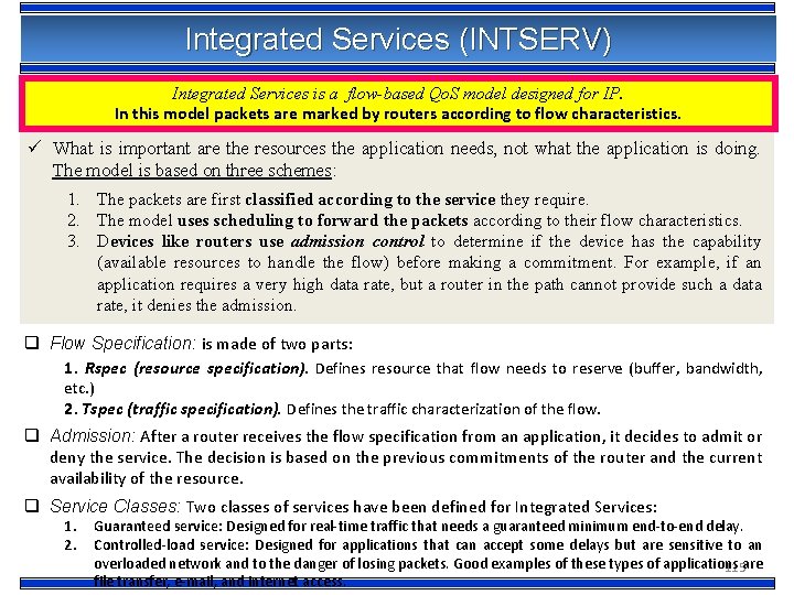 Integrated Services (INTSERV) Integrated Services is a flow-based Qo. S model designed for IP.