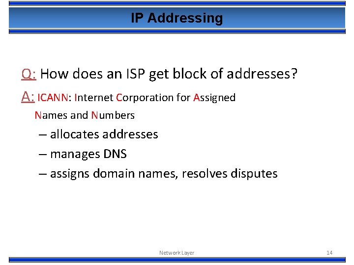IP Addressing Q: How does an ISP get block of addresses? A: ICANN: Internet