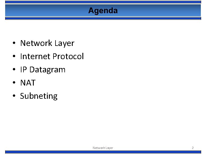 Agenda • • • Network Layer Internet Protocol IP Datagram NAT Subneting Network Layer