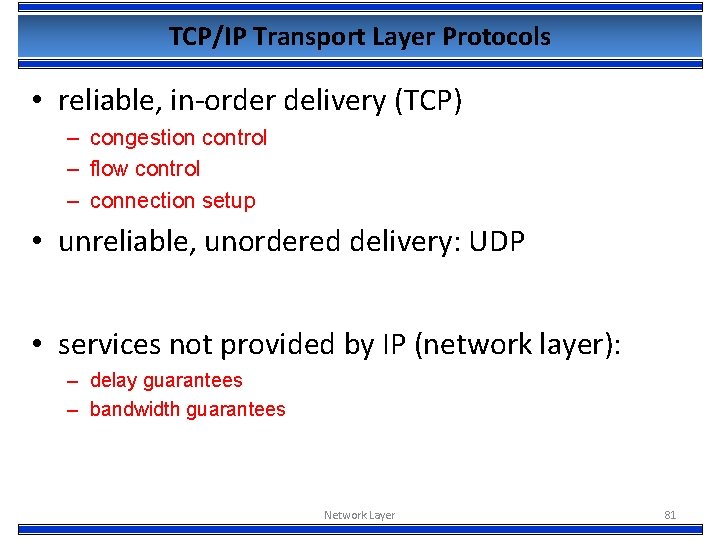 TCP/IP Transport Layer Protocols • reliable, in-order delivery (TCP) – congestion control – flow