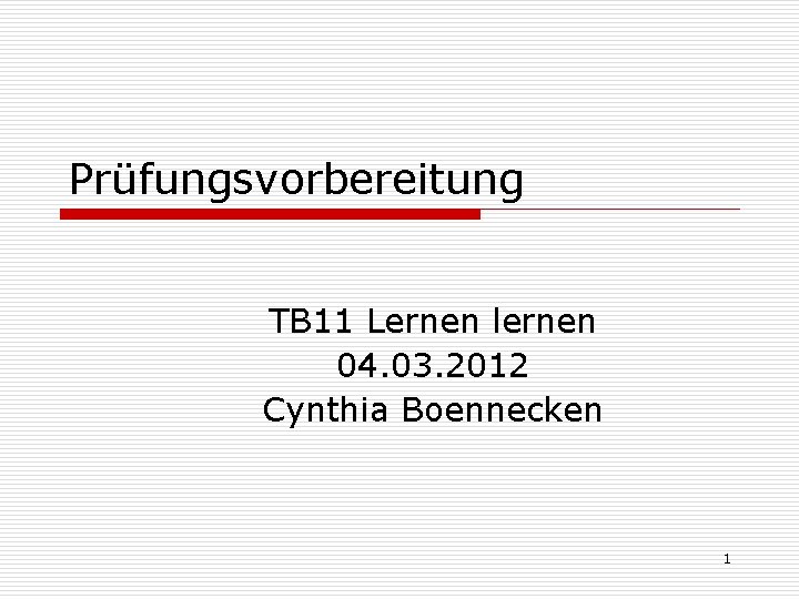 Prüfungsvorbereitung TB 11 Lernen lernen 04. 03. 2012 Cynthia Boennecken 1 