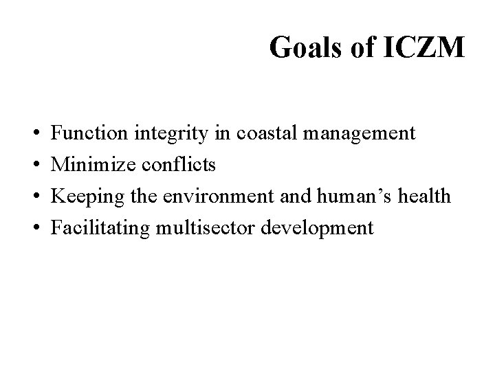 Goals of ICZM • • Function integrity in coastal management Minimize conflicts Keeping the
