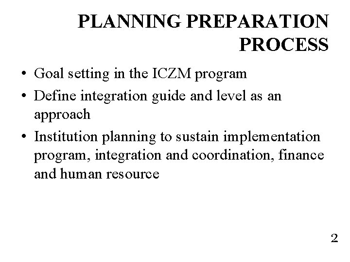 PLANNING PREPARATION PROCESS • Goal setting in the ICZM program • Define integration guide