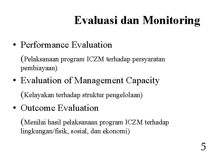 Evaluasi dan Monitoring • Performance Evaluation (Pelaksanaan program ICZM terhadap persyaratan pembiayaan) • Evaluation