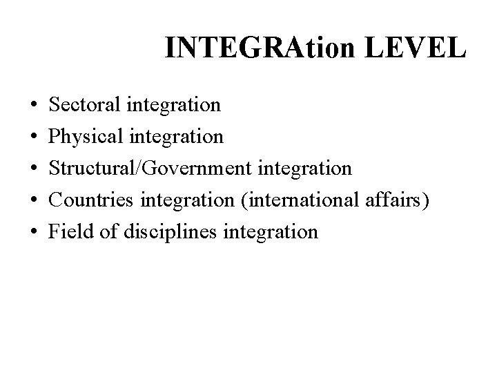 INTEGRAtion LEVEL • • • Sectoral integration Physical integration Structural/Government integration Countries integration (international