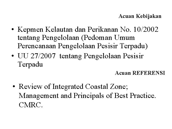 Acuan Kebijakan • Kepmen Kelautan dan Perikanan No. 10/2002 tentang Pengelolaan (Pedoman Umum Perencanaan