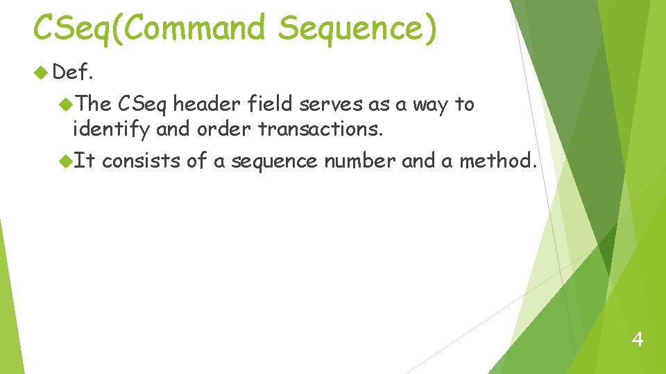 CSeq(Command Sequence) Def. The CSeq header field serves as a way to identify and