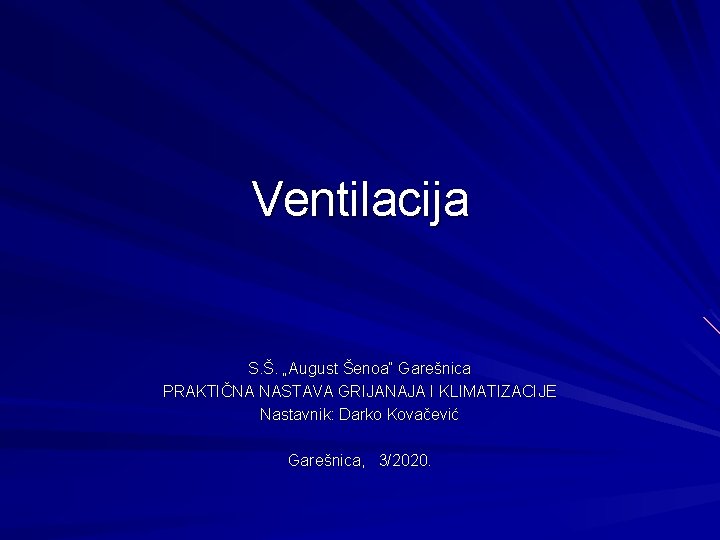 Ventilacija S. Š. „August Šenoa“ Garešnica PRAKTIČNA NASTAVA GRIJANAJA I KLIMATIZACIJE Nastavnik: Darko Kovačević