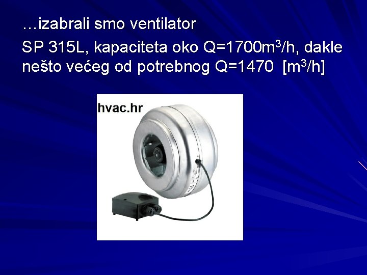 …izabrali smo ventilator SP 315 L, kapaciteta oko Q=1700 m 3/h, dakle nešto većeg