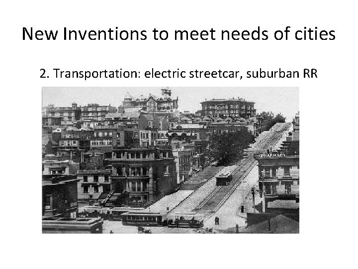 New Inventions to meet needs of cities 2. Transportation: electric streetcar, suburban RR 