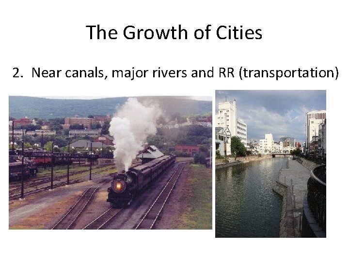 The Growth of Cities 2. Near canals, major rivers and RR (transportation) 