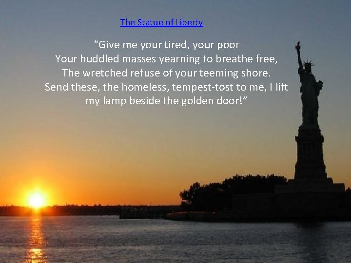 The Statue of Liberty “Give me your tired, your poor Your huddled masses yearning