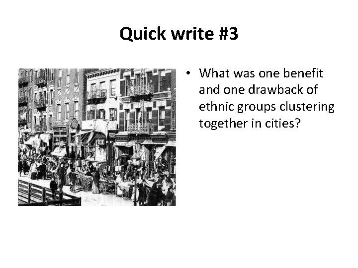 Quick write #3 • What was one benefit and one drawback of ethnic groups