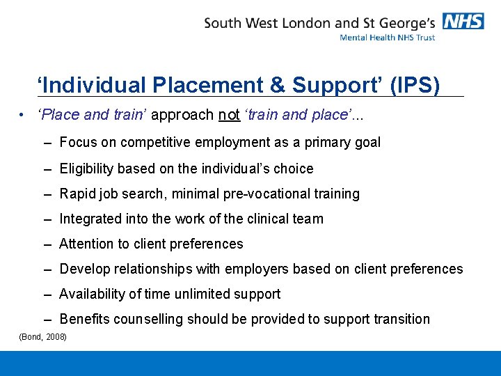‘Individual Placement & Support’ (IPS) • ‘Place and train’ approach not ‘train and place’. ‘Individual Placement & Support’ (IPS) • ‘Place and train’ approach not ‘train and place’.