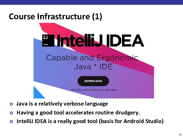 Course Infrastructure (1) ¢ ¢ ¢ Java is a relatively verbose language Having a
