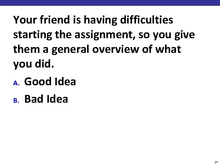 Your friend is having difficulties starting the assignment, so you give them a general