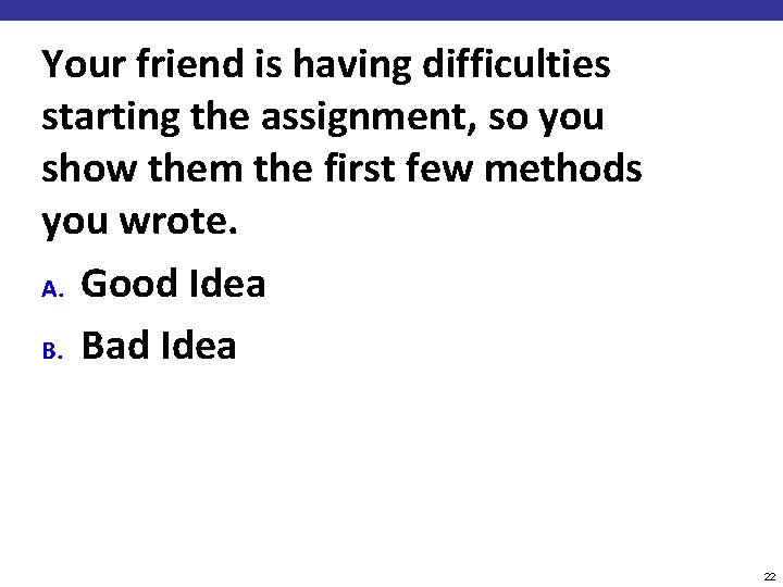 Your friend is having difficulties starting the assignment, so you show them the first