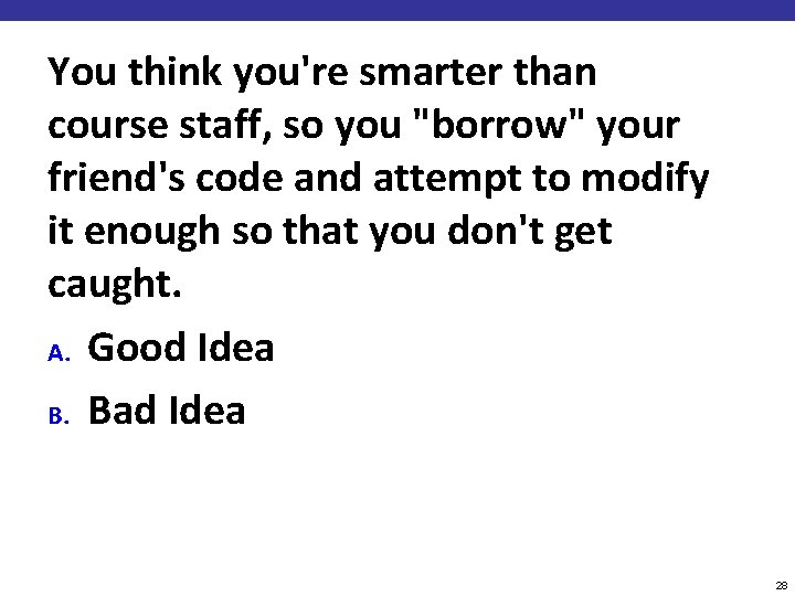 You think you're smarter than course staff, so you "borrow" your friend's code and