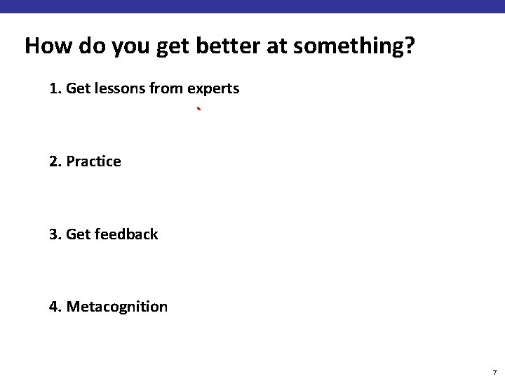 How do you get better at something? 1. Get lessons from experts 2. Practice