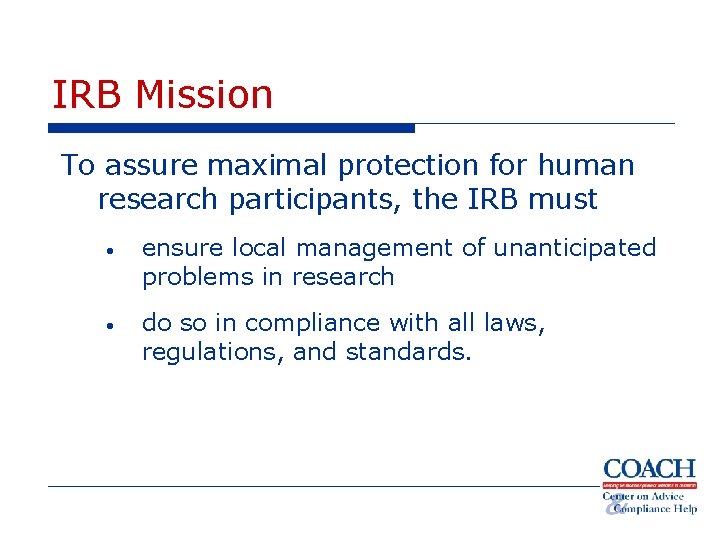 IRB Mission To assure maximal protection for human research participants, the IRB must •