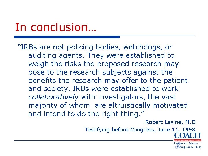 In conclusion… “IRBs are not policing bodies, watchdogs, or auditing agents. They were established